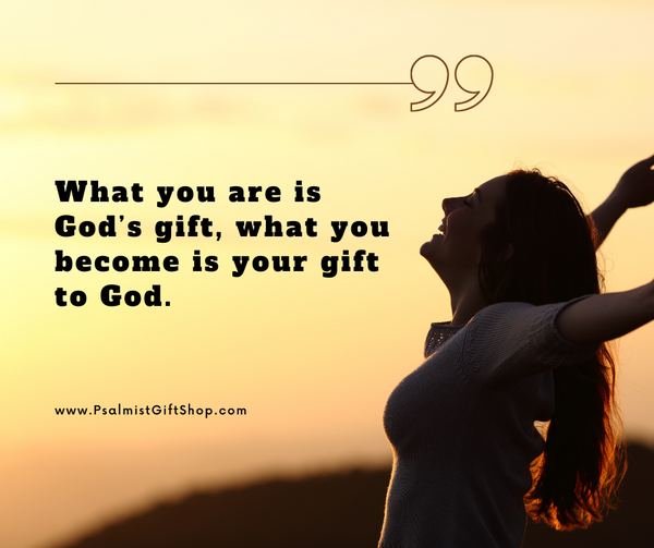 Embracing Your Divine Potential: What You Are Is a Gift from God, What You Become Is Your Gift to God.