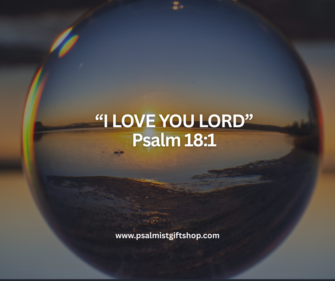 “I Love You, Lord” — A Simple Prayer That Changes Everything (Psalm 18:1)