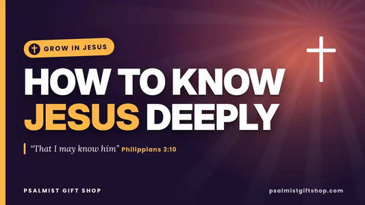 How to Know Jesus Deeply: 7 Simple Ways to Grow Closer to Him