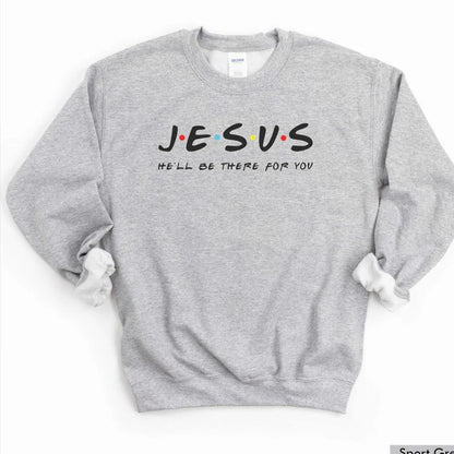 Jesus: He'll Be There For You – Christian Sweatshirt for Women