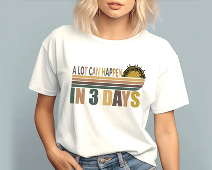 A Lot Can Happen in Three Days T-Shirt – Celebrate His Resurrection!